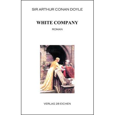 Arthur Conan Doyle: Ausgewählte Werke / White Company, Taschenbuch von Arthur Conan Doyle, Verlag 28 Eichen, 978-3-940597-87-8