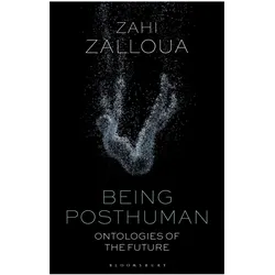 Being Posthuman: Ontologies of the Future, Sachbücher von Zahi Zalloua