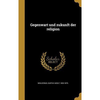 Gegenwart und zukunft der religion, Gebundene Ausgabe von , Creative Media Partners, LLC, 978-1-362-25960-2