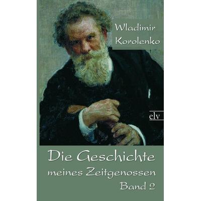 Die Geschichte meines Zeitgenossen, Taschenbuch von Wladimir Galaktionovich Korolenko, Europäischer Literaturverlag, 978-3-86267-454-1