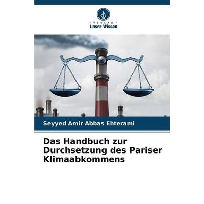 Das Handbuch zur Durchsetzung des Pariser Klimaabkommens, Taschenbuch von Seyyed Amir Abbas Ehterami, Verlag Unser Wissen, 978-620-7-86339-6