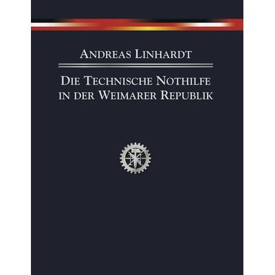 Die Technische Nothilfe in der Weimarer Republik, Gebundene Ausgabe von Andreas Linhardt, BoD – Books on Demand, 978-3-8334-4889-8