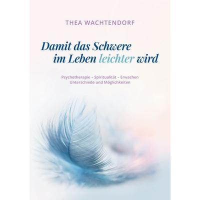 Damit das Schwere im Leben leichter wird, Taschenbuch von Thea Wachtendorf, BoD – Books on Demand, 978-3-7534-6487-9