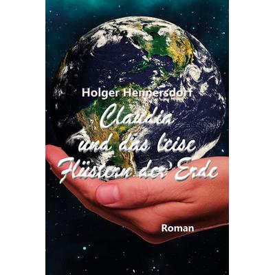 Claudia und das leise Flüstern der Erde, Taschenbuch von Holger Hennersdorf, Spica Verlag GmbH, 978-3-9850328-5-3