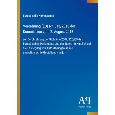 Verordnung (EU) Nr. 813/2013 der Kommission vom 2. August 2013, Taschenbuch von Europäische Kommission, Antiphon Verlag, 978-3-387-71986-4