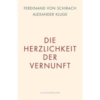 Die Herzlichkeit der Vernunft, Gebundene Ausgabe von Ferdinand von Schirach,Alexander Kluge, Luchterhand, 978-3-630-87591-0