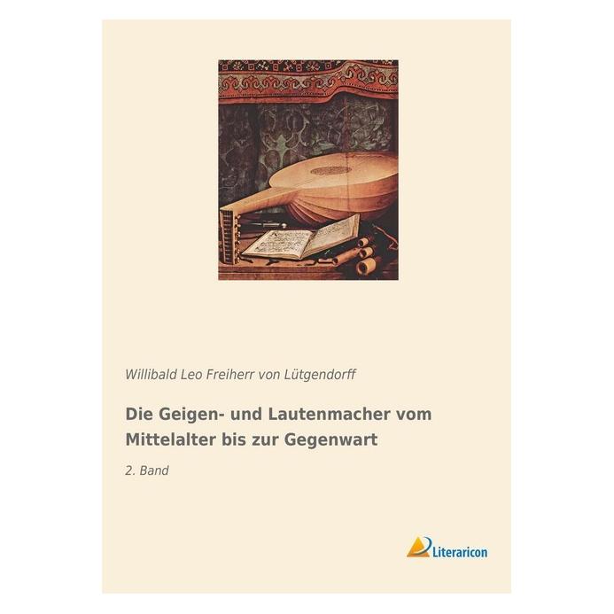 Literaricon Die Geigen- und Lautenmacher vom Mittelalter bis zur Gegenwart (Deutsch, Willibald Leo Freiherr von Lütgendorff) (35224707)