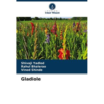 Gladiole, Taschenbuch von Shivaji Yadlod,Rahul Bhalerao,Vinod Shinde, Verlag Unser Wissen, 978-620-7-17969-5