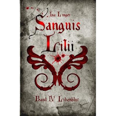 Sanguis Lilii / Sanguis Lilii - Band IV, Taschenbuch von Ina Linger, Epubli, 978-3-7418-4153-8