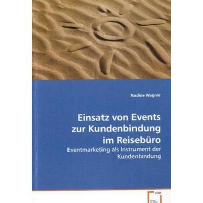 Wagner Nadine: Einsatz von Events zur Kundenbindung im Reise, Taschenbuch von Nadine Wagner, VDM, 978-3-639-07539-7