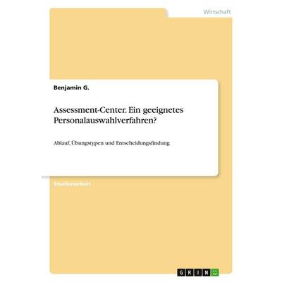 Assessment-Center. Ein geeignetes Personalauswahlverfahren?, Taschenbuch von Benjamin G., GRIN, 978-3-346-38090-6