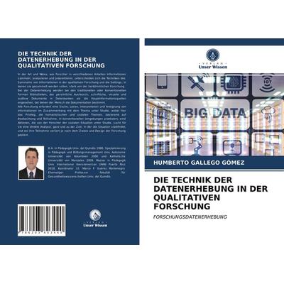 Die Technik der Datenerhebung in der Qualitativen Forschung, Taschenbuch von Humberto Gallego Gómez, Verlag Unser Wissen, 978-620-3-80344-0