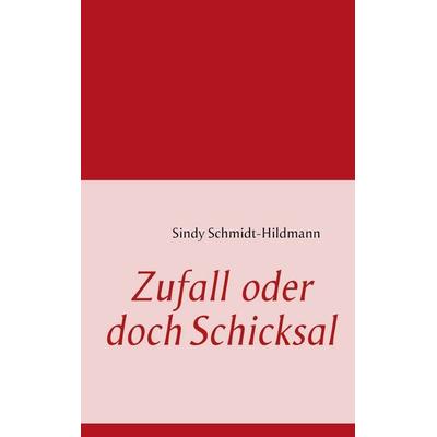 Zufall oder doch Schicksal, Taschenbuch von Sindy Schmidt-Hildmann, BoD – Books on Demand, 978-3-8423-6480-6