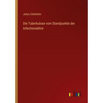 Die Tuberkulose vom Standpunkte der Infectionslehre, Taschenbuch von Julius Cohnheim, Outlook, 978-3-368-66503-6