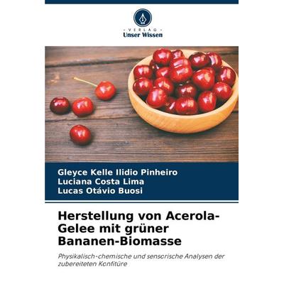 Herstellung von Acerola-Gelee mit grüner Bananen-Biomasse, Taschenbuch von Gleyce Kelle Ilidio Pinheiro,Luciana Costa Lima,Lucas Otávio Buosi, Verlag
