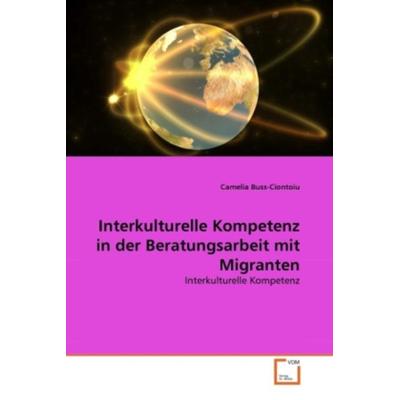 Buss-Ciontoiu, C: Interkulturelle Kompetenz in der Beratungs, Taschenbuch von Camelia Buss-Ciontoiu, VDM, 978-3-639-27437-0