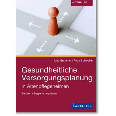 Gesundheitliche Versorgungsplanung in Altenpflegeheimen, Taschenbuch von Ilona Grammer,Petra Schweller, Lambertus, 978-3-7841-3281-5