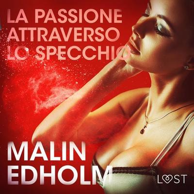 La passione attraverso lo specchio - Breve racconto erotico - Malin Edholm, Audio, 9788726415971