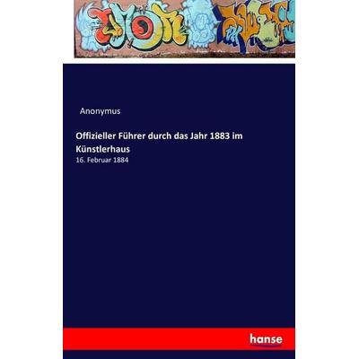 Offizieller Führer durch das Jahr 1883 im Künstlerhaus, Taschenbuch von Anonymus, Hansebooks, 978-3-7428-3397-6