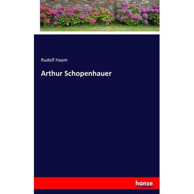Arthur Schopenhauer, Taschenbuch von Rudolf Haym, Hansebooks, 978-3-7433-8312-8