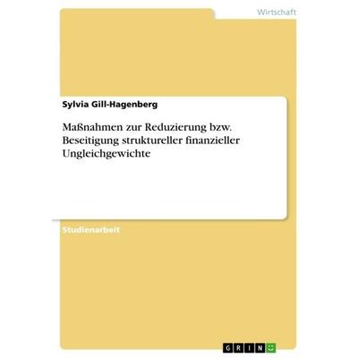 Maßnahmen zur Reduzierung bzw. Beseitigung struktureller finanzieller Ungleichgewichte, Taschenbuch von Sylvia Gill-Hagenberg, GRIN, 978-3-656-54189-9