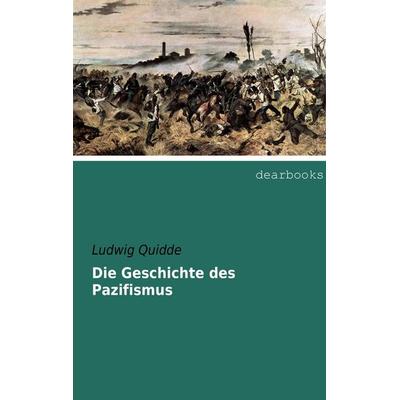 Die Geschichte des Pazifismus, Taschenbuch von Ludwig Quidde, Dearbooks, 978-3-95455-186-6