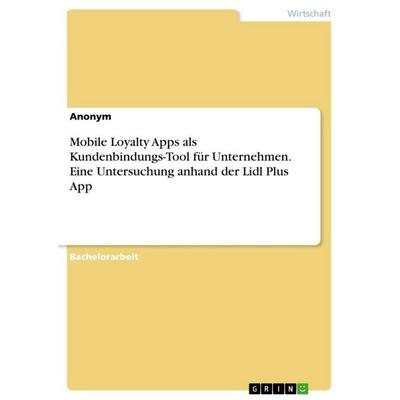 Mobile Loyalty Apps als Kundenbindungs-Tool für Unternehmen. Eine Untersuchung anhand der Lidl Plus App, Taschenbuch von Anonymous, GRIN,