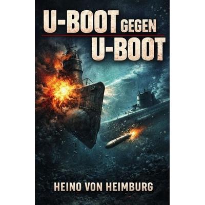 U-Boot gegen U-Boot, Taschenbuch von Heino Heimburg, Epubli, 978-3-7529-9009-6