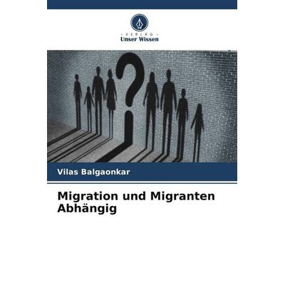 Migration und Migranten Abhängig, Taschenbuch von Vilas Balgaonkar, Verlag Unser Wissen, 978-620-6-04276-1