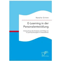 E-Learning in der Personalentwicklung: Untersuchung des Einsatzes und Erfolgs von E-Learning-Konz..., Fachbücher von Natalie Grimm