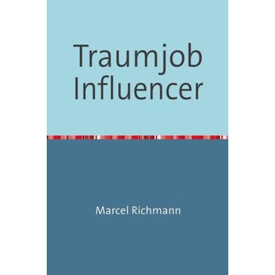 Taschenbücher für Wissen und Praxis / Traumjob Influencer, Taschenbuch von Marcel Richmann, Epubli, 978-3-7502-5822-8