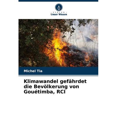 Klimawandel gefährdet die Bevölkerung von Gouétimba, RCI, Taschenbuch von Michel Tia, Verlag Unser Wissen, 978-620-7-31887-2