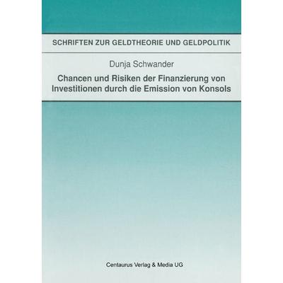 Chancen und Risiken der Finanzierung von Investitionen durch die Emission von Konsols, Taschenbuch von Dunja Schwander, Centaurus Verlag & Media,