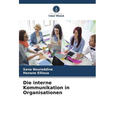 Die interne Kommunikation in Organisationen, Taschenbuch von Sana Noureddine,Hanane Ellioua, Verlag Unser Wissen