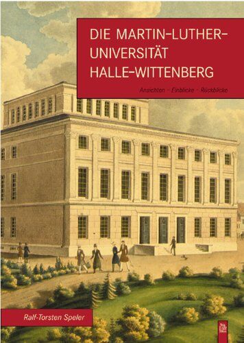 Speler, Ralf T - Die Martin-Luther-Universität Halle-Wittenberg: Ansichten - Einblicke - Rückblicke - Preis vom 04.10.2026 03:51:26 h