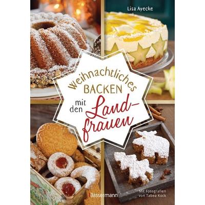 Weihnachtliches Backen mit den Landfrauen. klassische und neue Backrezepte für Stollen, Plätzchen, Weihnachtskuchen u.v.m., Gebundene Ausgabe von ,