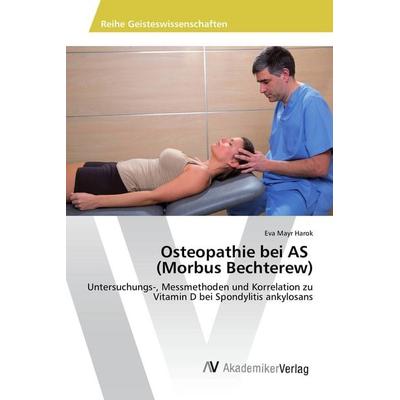 Osteopathie bei AS (Morbus Bechterew), Taschenbuch von Eva Mayr Harok, AV Akademikerverlag, 978-620-2-20255-8