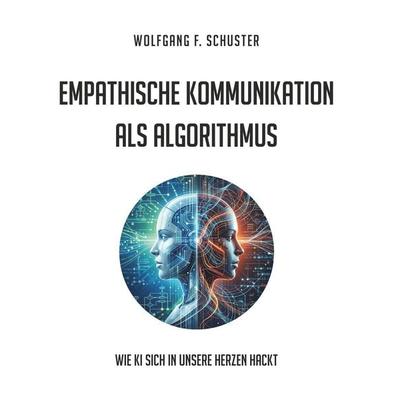 Empathische Kommunikation als Algorithmus, Gebundene Ausgabe von Wolfgang F. Schuster, Buchschmiede, 978-3-99192-533-0