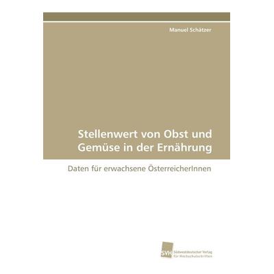 Stellenwert von Obst und Gemüse in der Ernährung, Taschenbuch von Manuel Schätzer, Südwestdeutscher Verlag für Hochschulschriften, 978-3-8381-0150-7