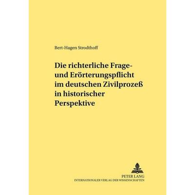 Die richterliche Frage- und Erörterungspflicht im deutschen Zivilprozeß in historischer Perspektive, Taschenbuch von Bert-Hagen Strodthoff, Peter Lang