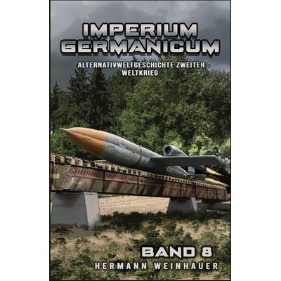 Imperium Germanicum - Alternativweltgeschichte Zweiter Weltkrieg Band 8, Taschenbuch von Hermann Weinhauer, EK 2 Militär, 978-3-96403-708-4