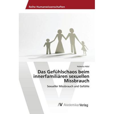 Das Gefühlschaos beim innerfamiliären sexuellen Missbrauch, Taschenbuch von Huberta Hölzl, AV Akademikerverlag, 978-3-330-50461-5