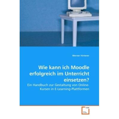 Hinterer, W: Wie kann ich Moodle erfolgreich im Unterricht e, Taschenbuch von Werner Hinterer, VDM, 978-3-639-20991-4