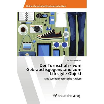 Der Turnschuh - vom Gebrauchsgegenstand zum Lifestyle-Objekt, Taschenbuch von Katharina Niemann, AV Akademikerverlag, 978-3-639-88675-7