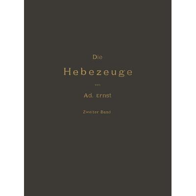 Die Hebezeuge Theorie und Kritik Ausgeführter Konstruktionen mit Besonderer Berücksichtigung der Elektrischen Anlagen Ein Handbuch für Ingenieure,