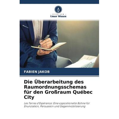 Die Überarbeitung des Raumordnungsschemas für den Großraum Québec City, Taschenbuch von Fabien Jakob, Verlag Unser Wissen, 978-620-4-53676-7