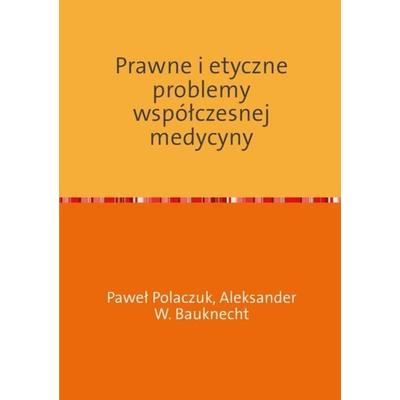 Prawne i etyczne problemy współczesnej medycyny, Taschenbuch von Paweł Polaczuk, Epubli, 978-3-7418-3631-2