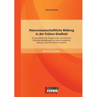 Naturwissenschaftliche Bildung in der Frühen Kindheit: Ein grundlegender Vergleich der schwedischen Entwicklungspädagogik mit dem Konzept der Stiftung