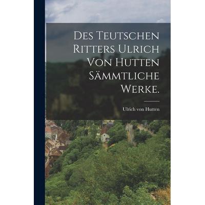 Des teutschen Ritters Ulrich von Hutten sämmtliche Werke., Taschenbuch von Ulrich Hutten, Legare Street Press, 978-1-01-882769-8