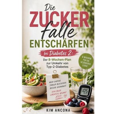 Die Zuckerfalle entschärfen bei Diabetes 2, Taschenbuch von Kim Ancona, Epubli, 978-3-565-47031-0
